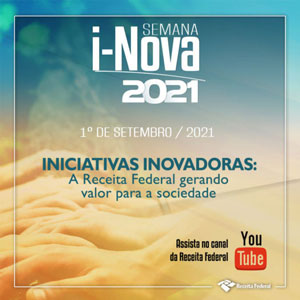 01/09, 8h (MS): “Semana I-Nova 2021 – Iniciativas Inovadoras: A Receita Federal Gerando Valor para a Sociedade”. Participe!