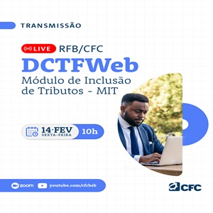 14/02, das 9h às 11h(MS): Participe da Live CFC/Receita “DCTFWeb: Módulo de Inclusão de Tributos (MIT)”