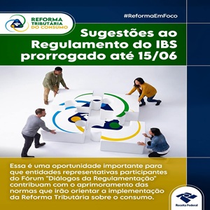 Prazo para Contribuições ao Regulamento da CBS é Estendido Até 15/06